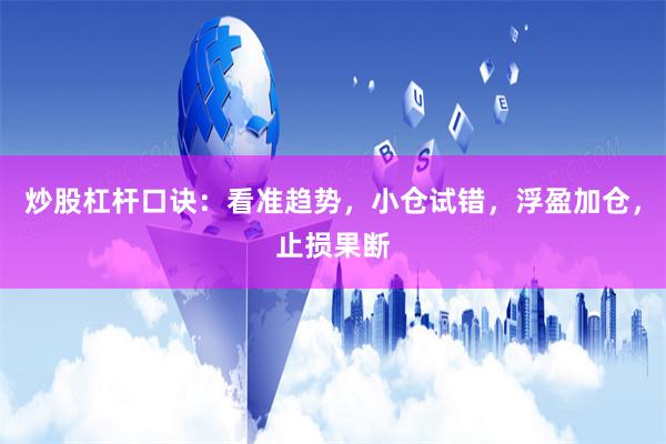 炒股杠杆口诀：看准趋势，小仓试错，浮盈加仓，止损果断